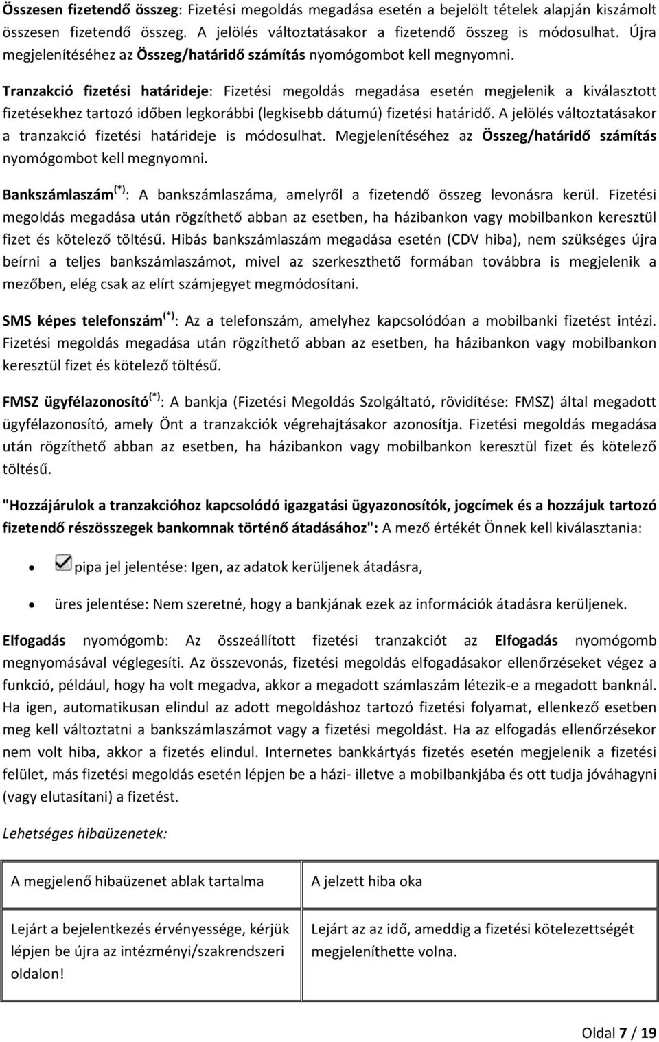 Tranzakció fizetési határideje: Fizetési megoldás megadása esetén megjelenik a kiválasztott fizetésekhez tartozó időben legkorábbi (legkisebb dátumú) fizetési határidő.