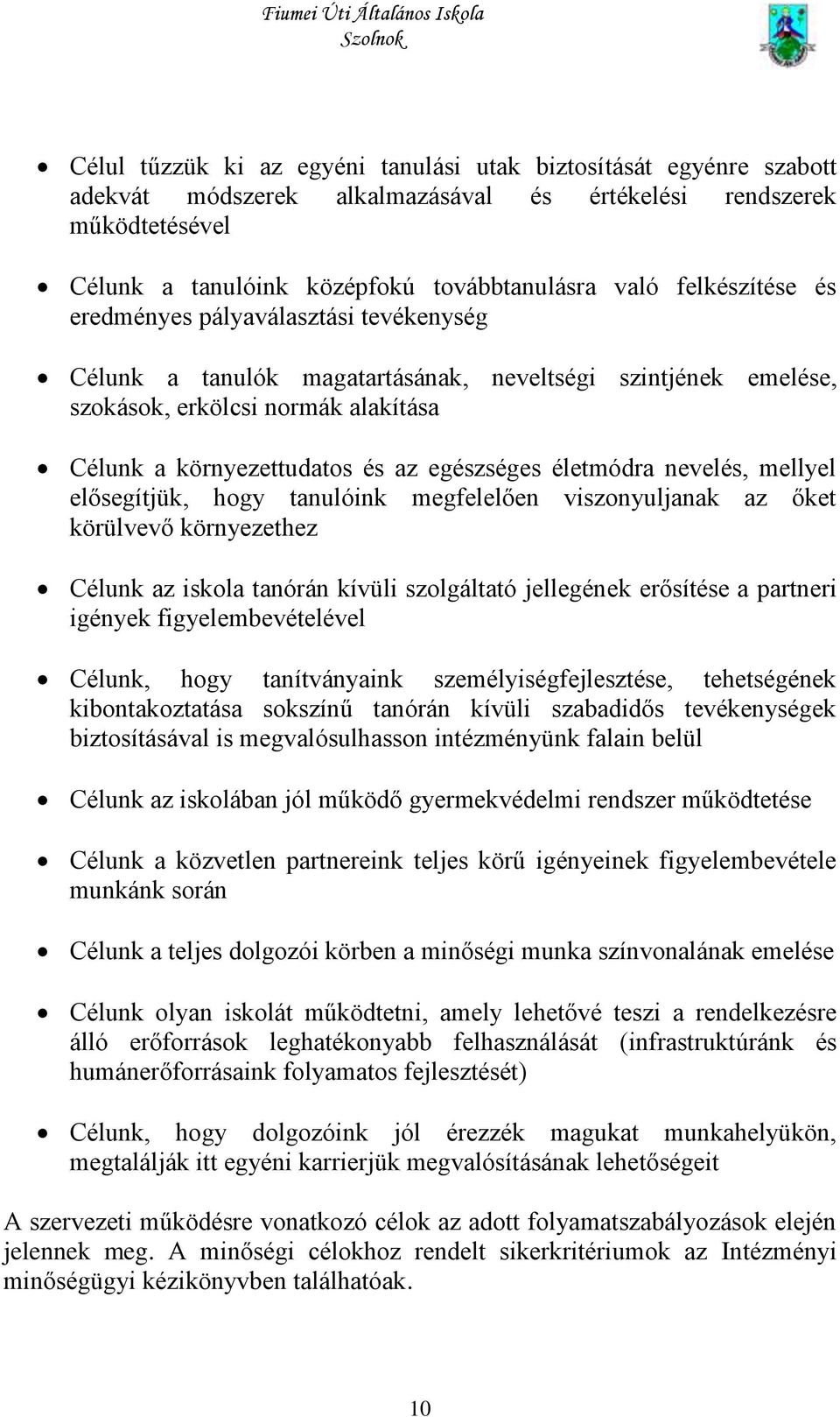 életmódra nevelés, mellyel elősegítjük, hogy tanulóink megfelelően viszonyuljanak az őket körülvevő környezethez Célunk az iskola tanórán kívüli szolgáltató jellegének erősítése a partneri igények