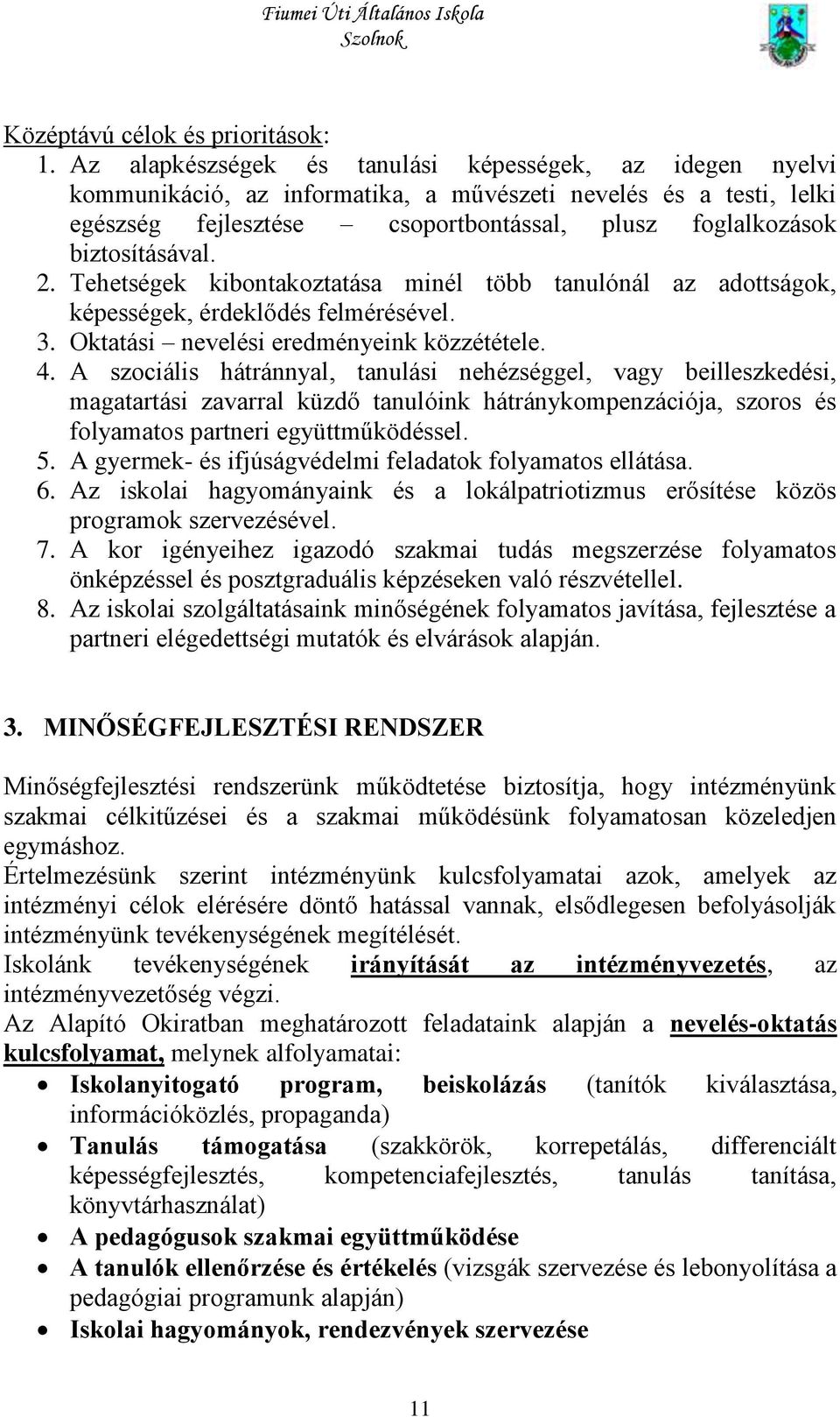 2. Tehetségek kibontakoztatása minél több tanulónál az adottságok, képességek, érdeklődés felmérésével. 3. Oktatási nevelési eredményeink közzététele. 4.