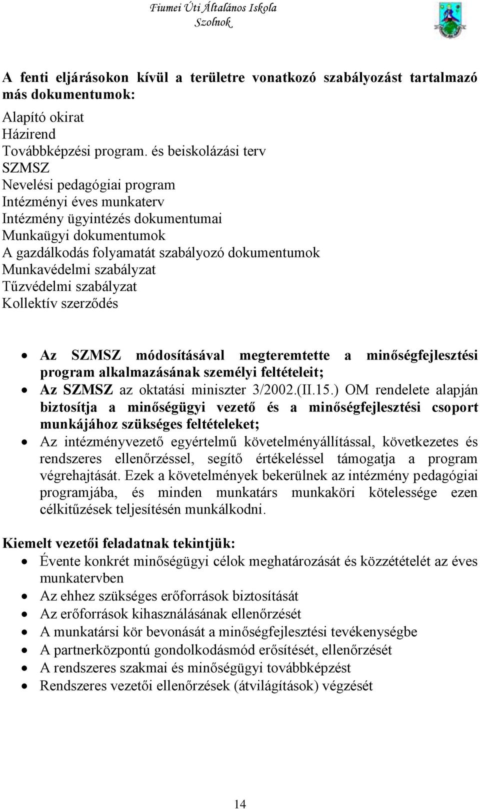 szabályzat Tűzvédelmi szabályzat Kollektív szerződés Az módosításával megteremtette a minőségfejlesztési program alkalmazásának személyi feltételeit; Az az oktatási miniszter 3/2002.(II.15.