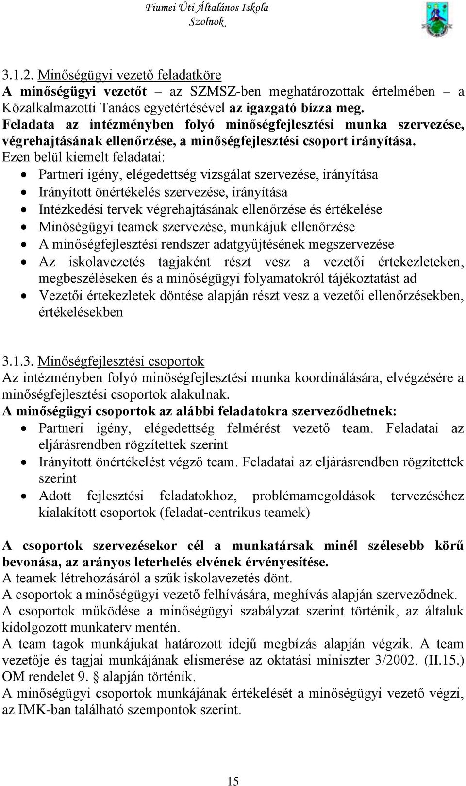 Ezen belül kiemelt feladatai: Partneri igény, elégedettség vizsgálat szervezése, irányítása Irányított önértékelés szervezése, irányítása Intézkedési tervek végrehajtásának ellenőrzése és értékelése