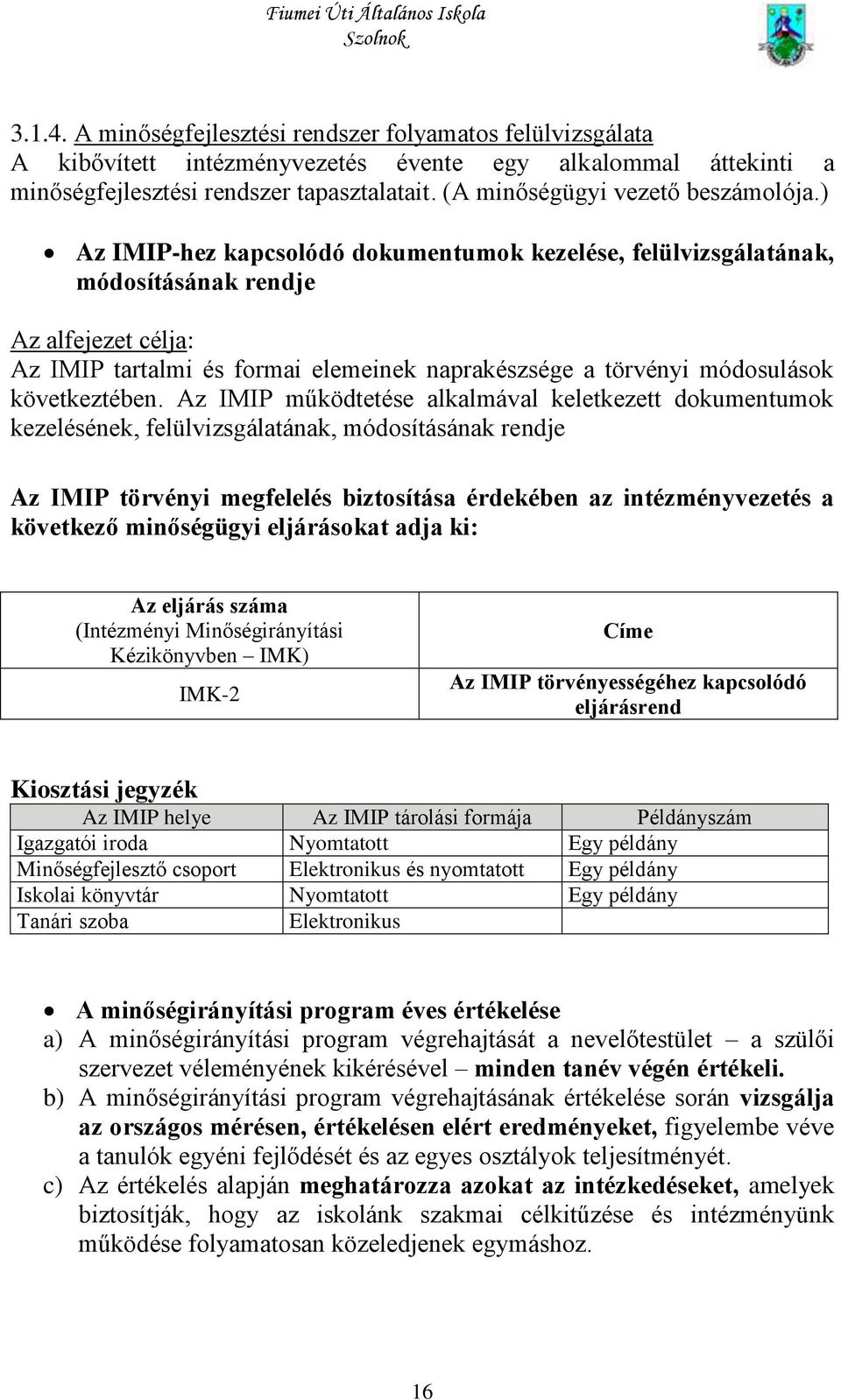 ) Az IMIP-hez kapcsolódó dokumentumok kezelése, felülvizsgálatának, módosításának rendje Az alfejezet célja: Az IMIP tartalmi és formai elemeinek naprakészsége a törvényi módosulások következtében.