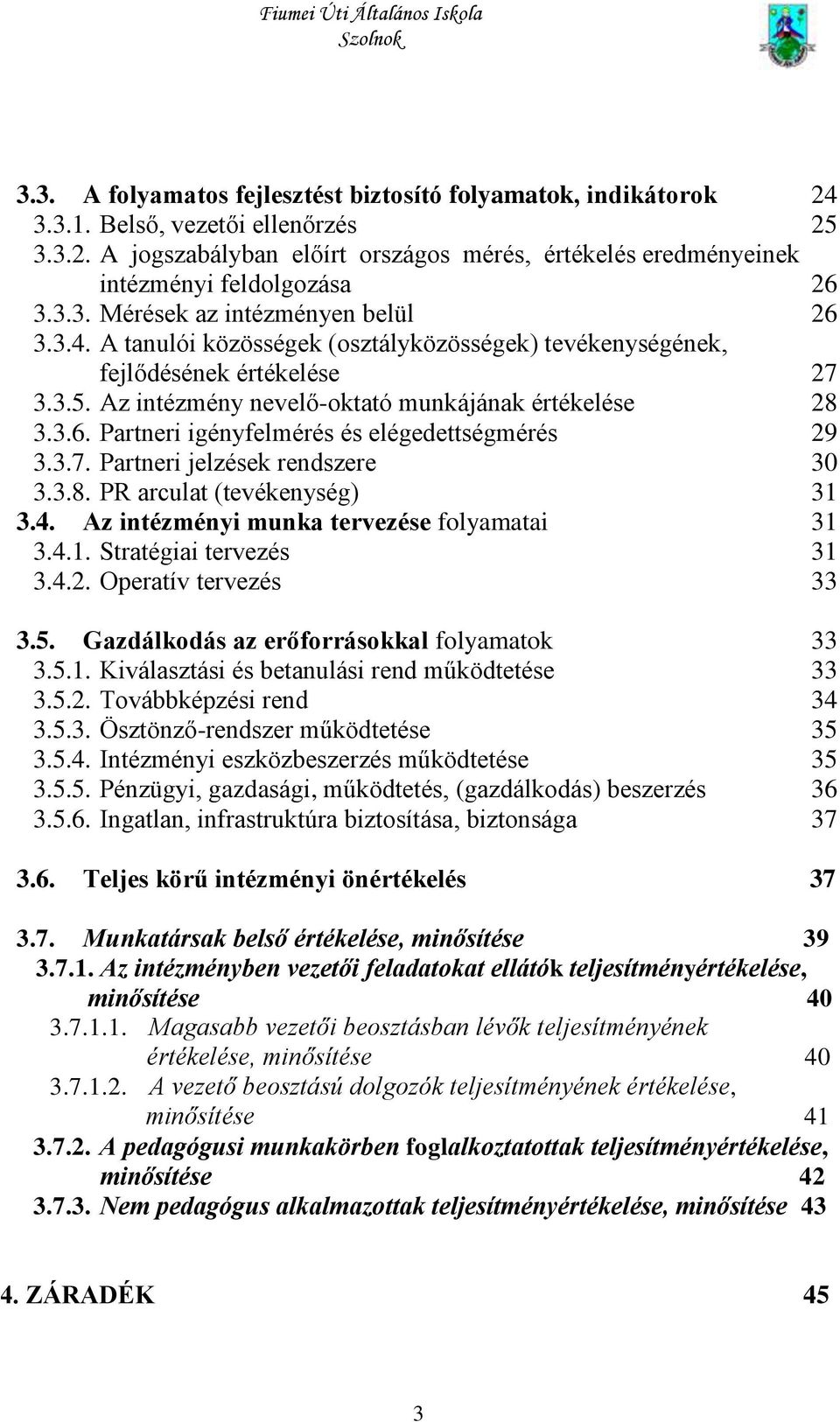 3.7. Partneri jelzések rendszere 30 3.3.8. PR arculat (tevékenység) 31 3.4. Az intézményi munka tervezése folyamatai 31 3.4.1. Stratégiai tervezés 31 3.4.2. Operatív tervezés 33 3.5.