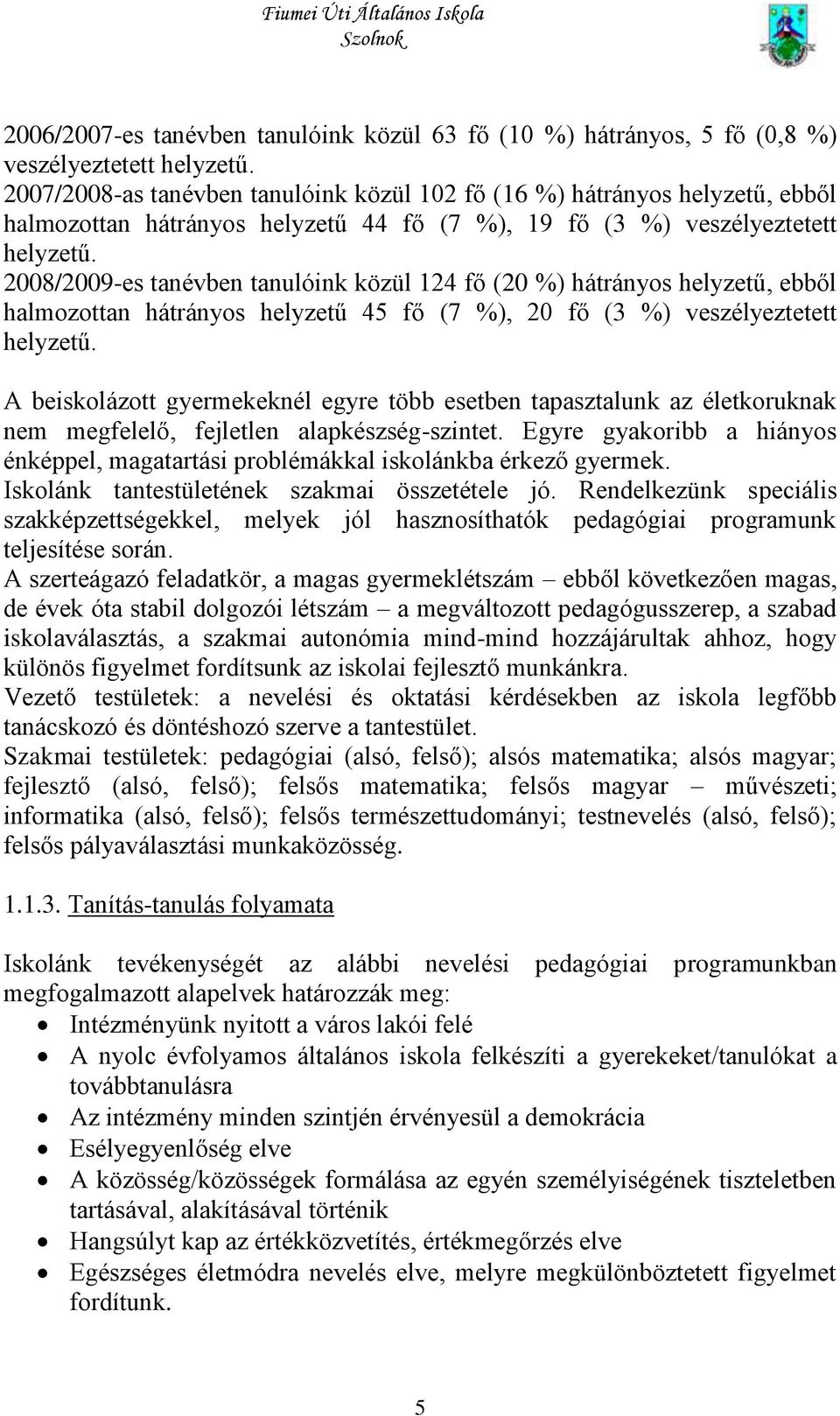 2008/2009-es tanévben tanulóink közül 124 fő (20 %) hátrányos helyzetű, ebből halmozottan hátrányos helyzetű 45 fő (7 %), 20 fő (3 %) veszélyeztetett helyzetű.