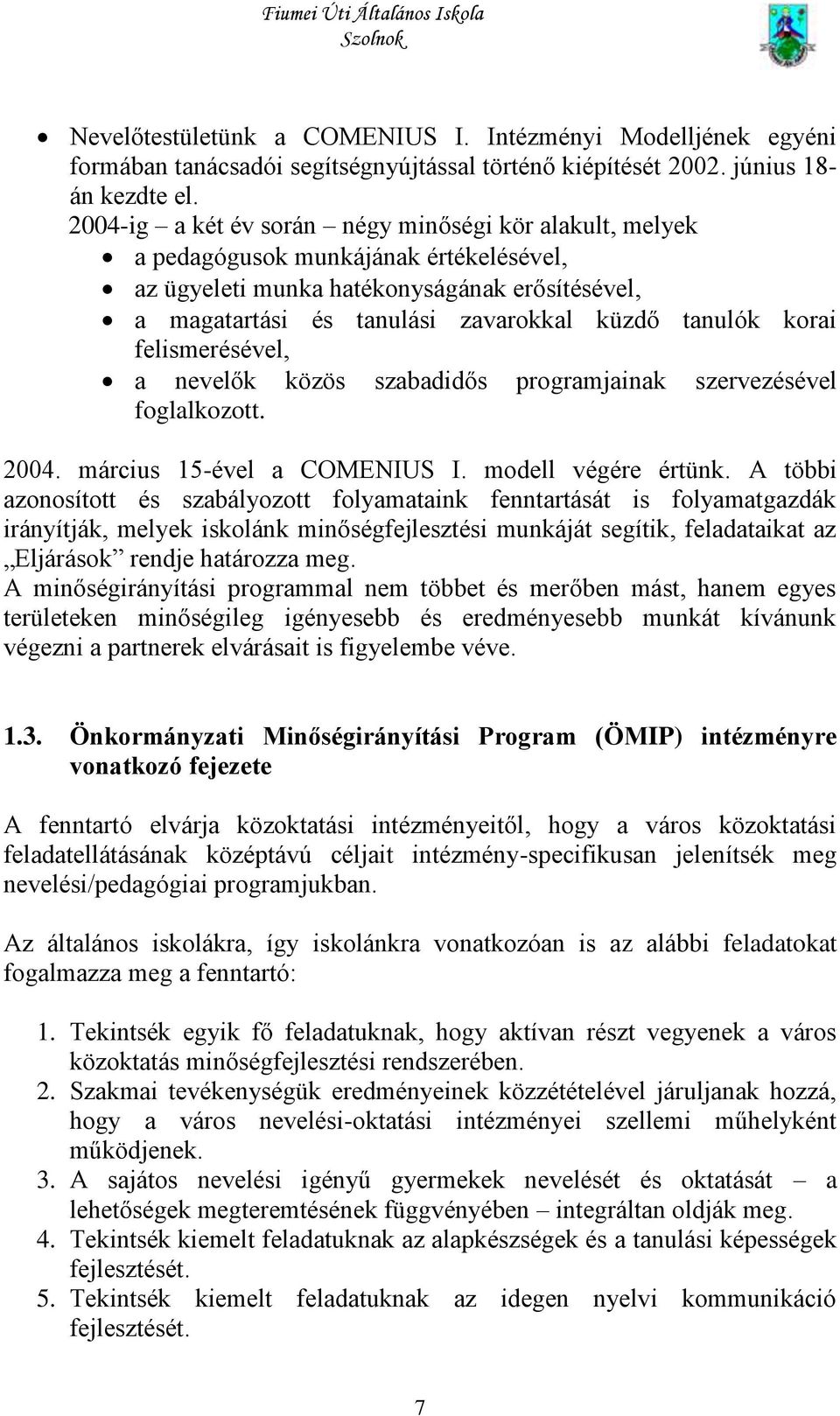 korai felismerésével, a nevelők közös szabadidős programjainak szervezésével foglalkozott. 2004. március 15-ével a COMENIUS I. modell végére értünk.