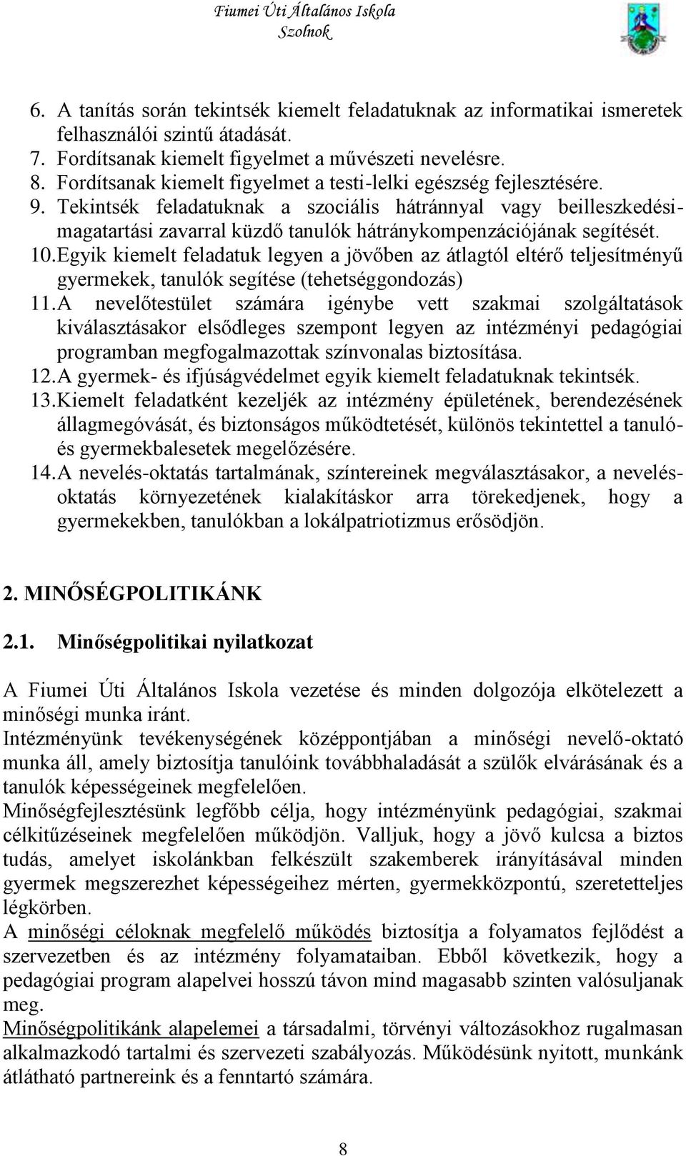 Tekintsék feladatuknak a szociális hátránnyal vagy beilleszkedésimagatartási zavarral küzdő tanulók hátránykompenzációjának segítését. 10.