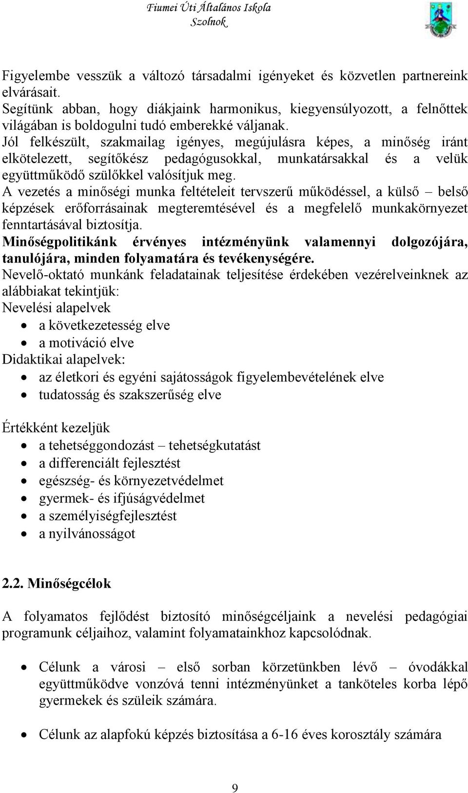 Jól felkészült, szakmailag igényes, megújulásra képes, a minőség iránt elkötelezett, segítőkész pedagógusokkal, munkatársakkal és a velük együttműködő szülőkkel valósítjuk meg.