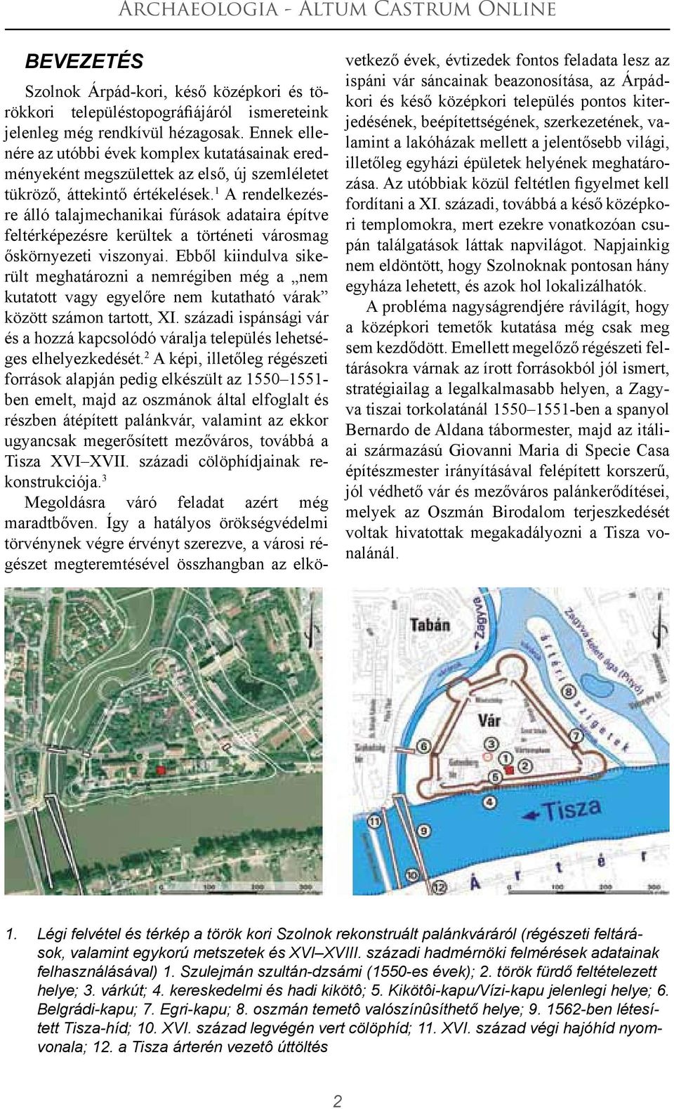 1 A rendelkezésre álló talajmechanikai fúrások adataira építve feltérképezésre kerültek a történeti városmag őskörnyezeti viszonyai.