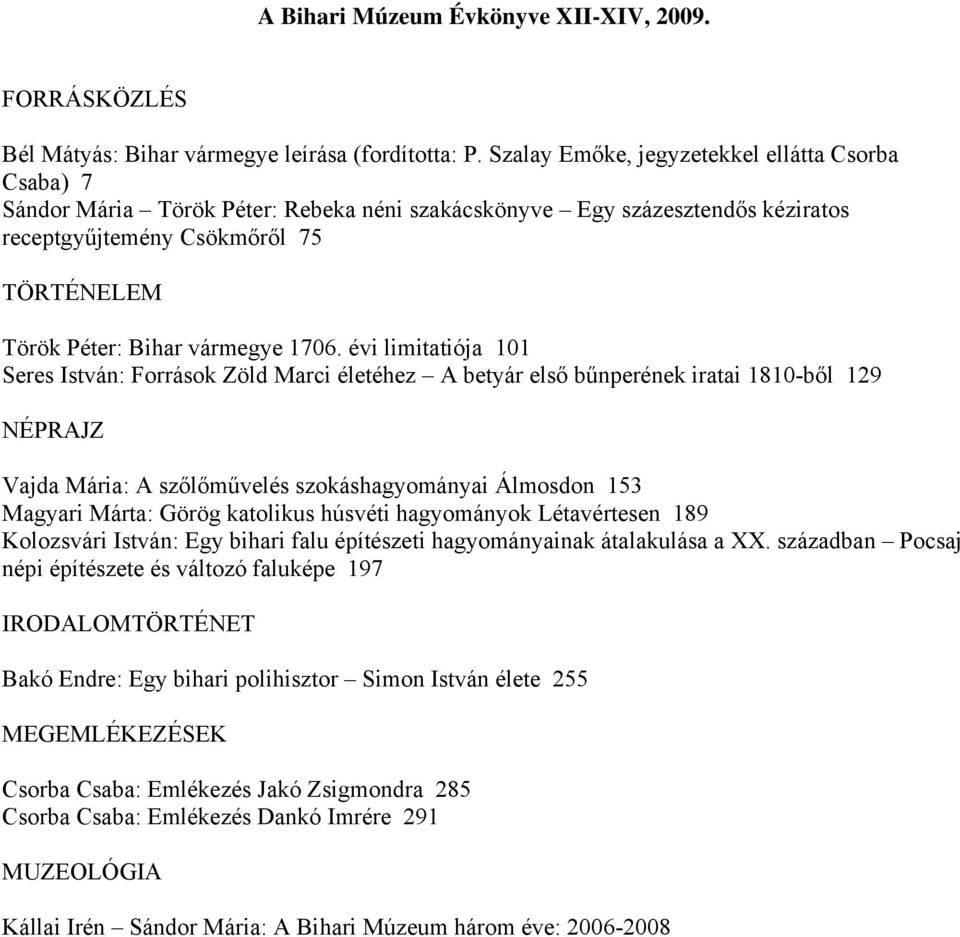 évi limitatiója 101 Seres István: Források Zöld Marci életéhez A betyár első bűnperének iratai 1810-ből 129 Vajda Mária: A szőlőművelés szokáshagyományai Álmosdon 153 Magyari Márta: Görög katolikus