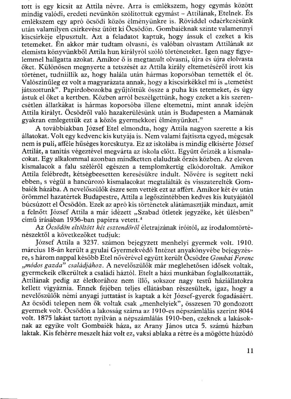 Én akkor már tudtam olvasni, és valóban olvastam Attilának az elemista könyvünkből Attila hun királyról szóló történeteket. Igen nagy figyelemmel hallgatta azokat.