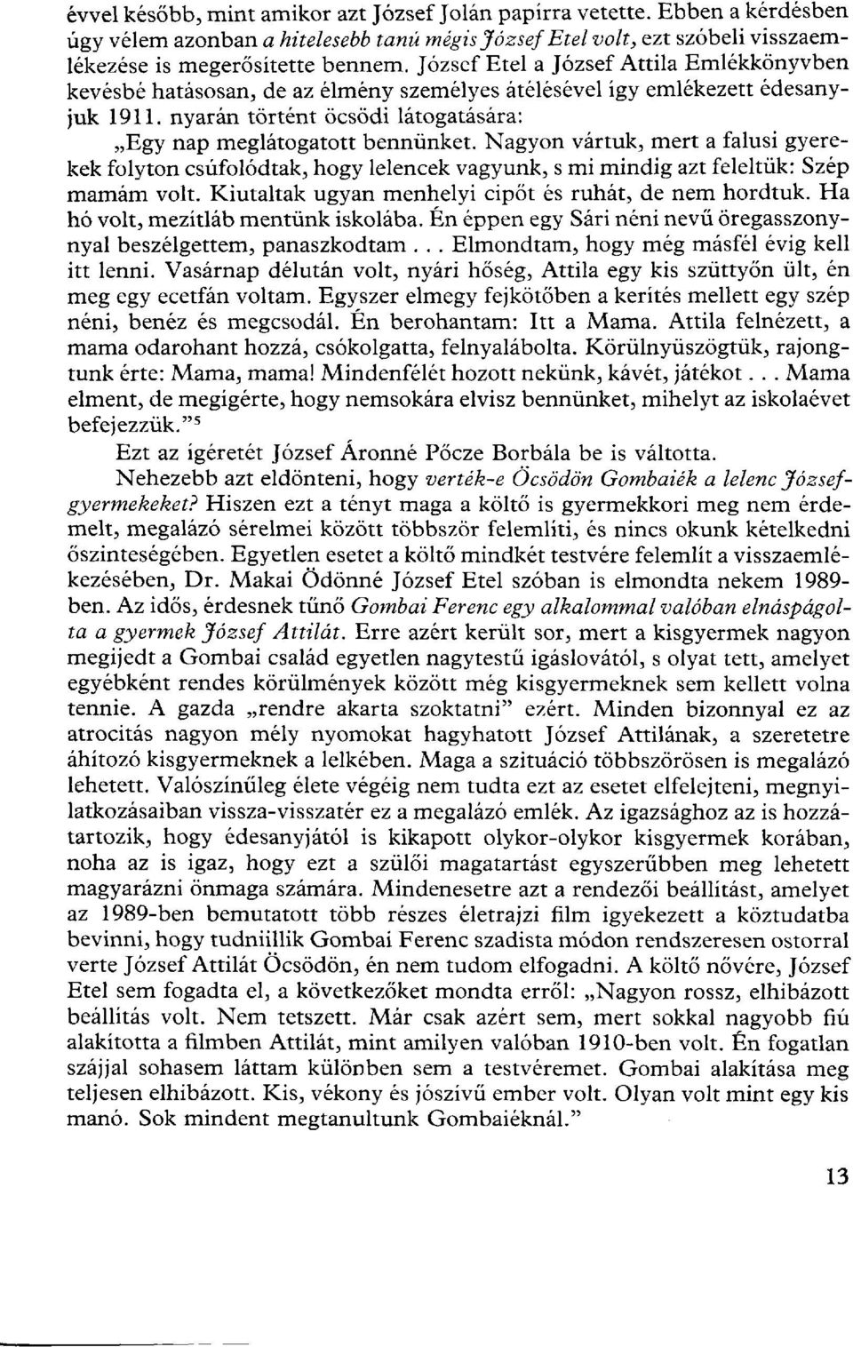 Nagyon vártuk, mert a falusi gyerekek folyton csúfolódtak, hogy lelencek vagyunk, s mi mindig azt feleltük: Szép mamám volt. Kiutaltak ugyan menhelyi cipőt és ruhát, de nem hordtuk.