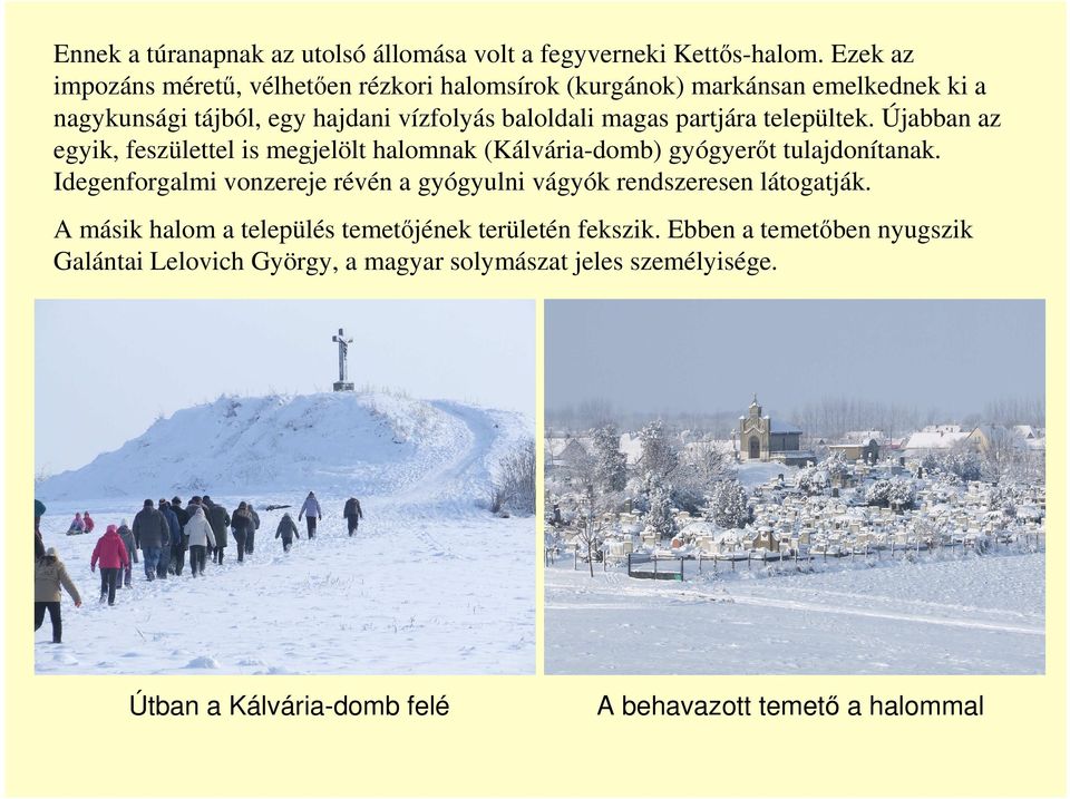 partjára települtek. Újabban az egyik, feszülettel is megjelölt halomnak (Kálvária-domb) gyógyerőt tulajdonítanak.