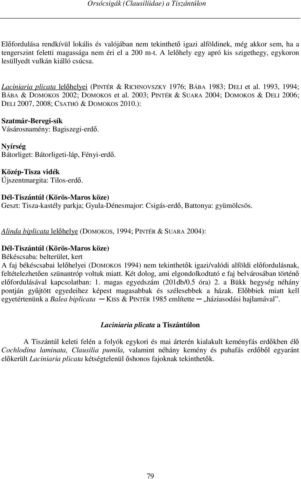 1993, 1994; BÁBA & DOMOKOS 2002; DOMOKOS et al. 2003; PINTÉR & SUARA 2004; DOMOKOS & DELI 2006; DELI 2007, 2008; CSATHÓ & DOMOKOS 2010.): Vásárosnamény: Bagiszegi-erdő.