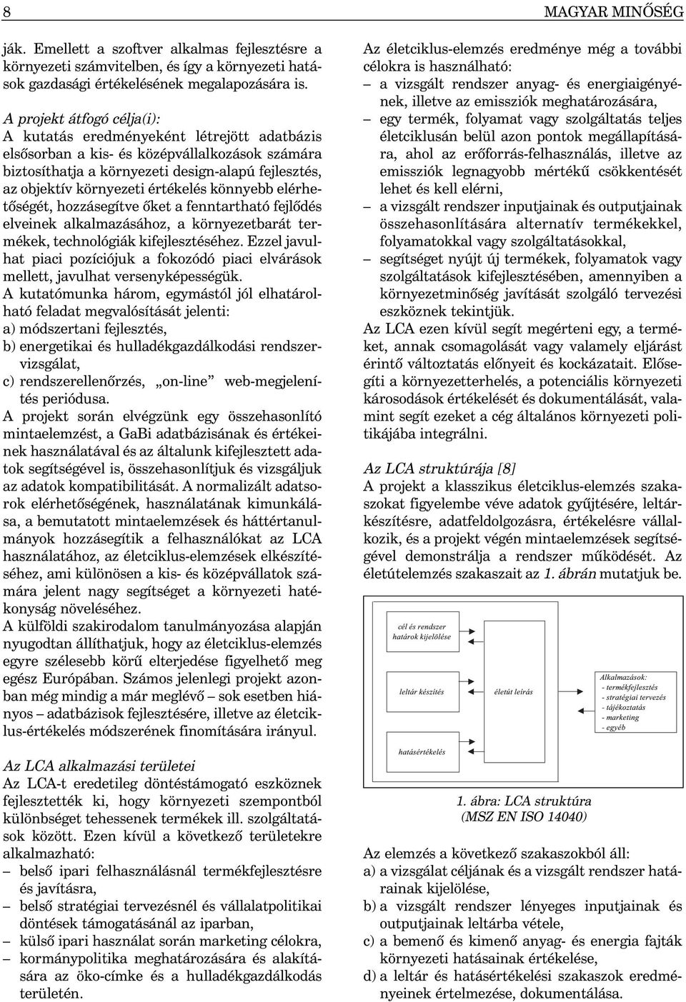 értékelés könnyebb elérhetõségét, hozzásegítve õket a fenntartható fejlõdés elveinek alkalmazásához, a környezetbarát termékek, technológiák kifejlesztéséhez.