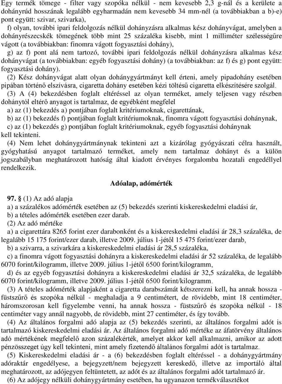 (a továbbiakban: finomra vágott fogyasztási dohány), g) az f) pont alá nem tartozó, további ipari feldolgozás nélkül dohányzásra alkalmas kész dohányvágat (a továbbiakban: egyéb fogyasztási dohány)