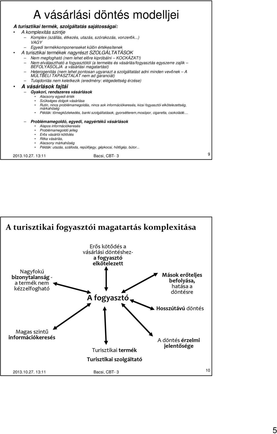 ) Nem elválasztható a fogyasztótól (a termelés és vásárlás/fogyasztás egyszerre zajlik BEFOLYÁSOLJA a vásárlási magatartást) Heterogenitás (nem lehet pontosan ugyanazt a szolgáltatást adni minden