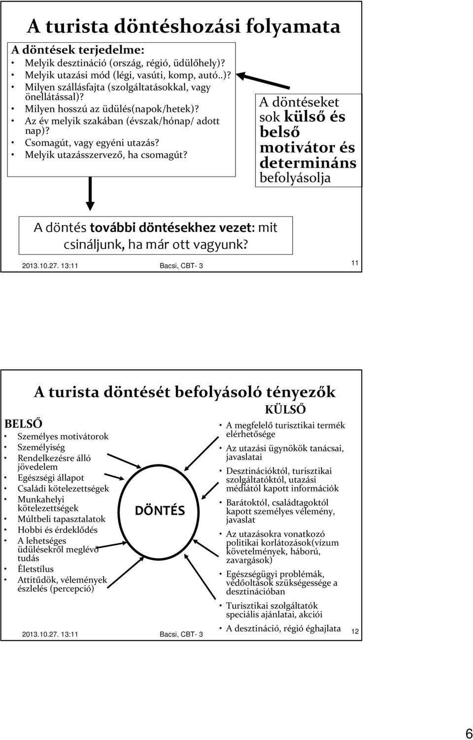 A döntéseket sok külső és belső motivátor és determináns befolyásolja A döntés további döntésekhez vezet: mit csináljunk, ha már ott vagyunk?