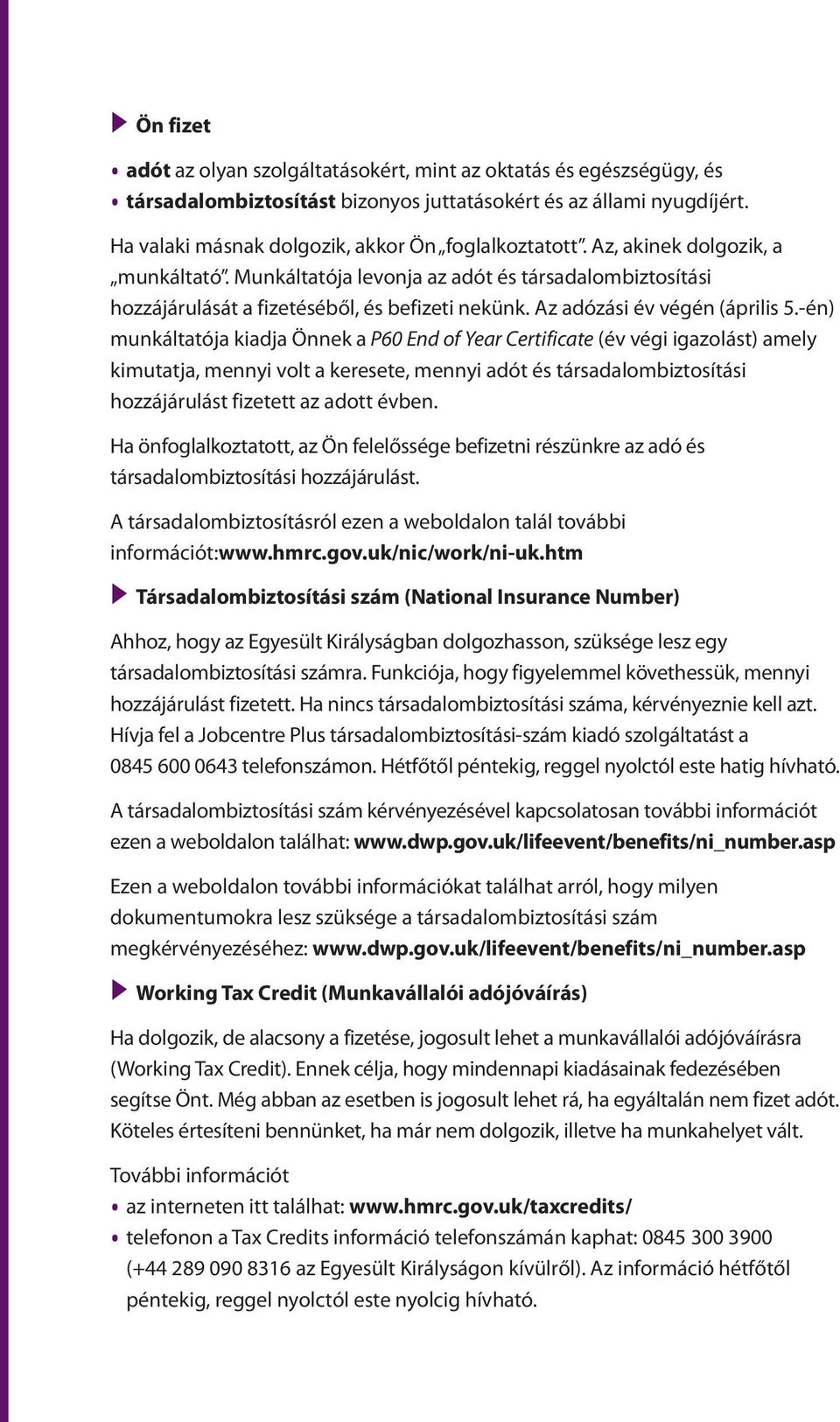 -én) munkáltatója kiadja Önnek a P60 End of Year Certificate (év végi igazolást) amely kimutatja, mennyi volt a keresete, mennyi adót és társadalombiztosítási hozzájárulást fizetett az adott évben.