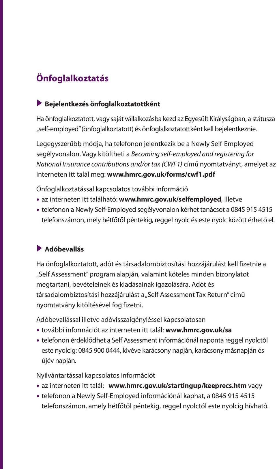 Vagy kitöltheti a Becoming self-employed and registering for National Insurance contributions and/or tax (CWF1) című nyomtatványt, amelyet az interneten itt talál meg: www.hmrc.gov.uk/forms/cwf1.