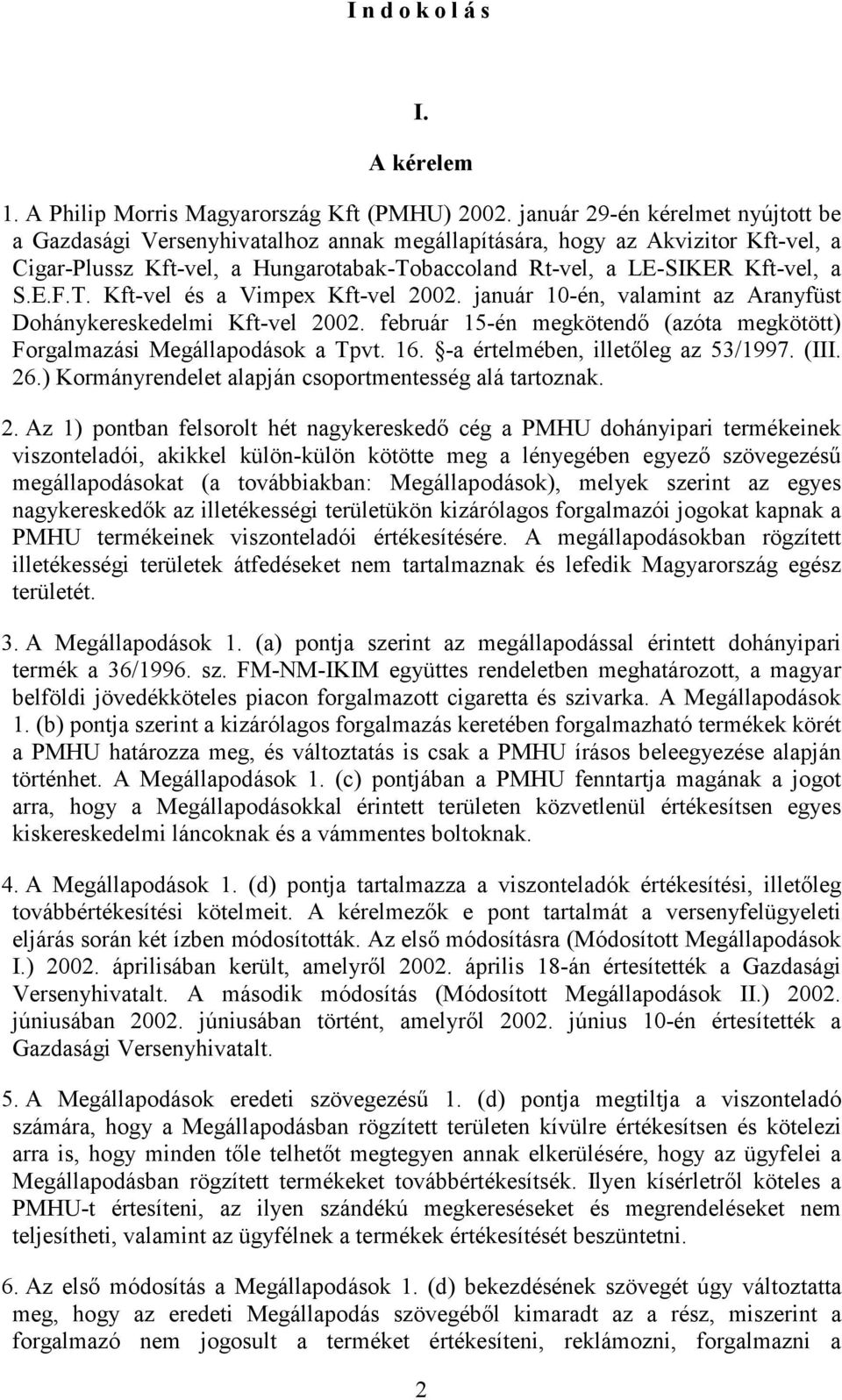 T. Kft-vel és a Vimpex Kft-vel 2002. január 10-én, valamint az Aranyfüst Dohánykereskedelmi Kft-vel 2002. február 15-én megkötendı (azóta megkötött) Forgalmazási Megállapodások a Tpvt. 16.