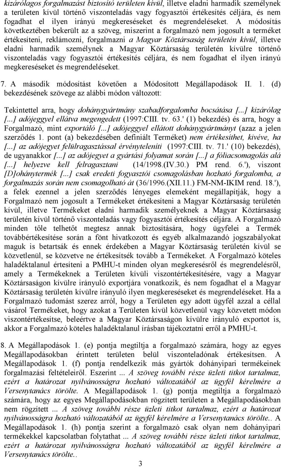 A módosítás következtében bekerült az a szöveg, miszerint a forgalmazó nem jogosult a terméket értékesíteni, reklámozni, forgalmazni a Magyar Köztársaság területén kívül, illetve eladni harmadik