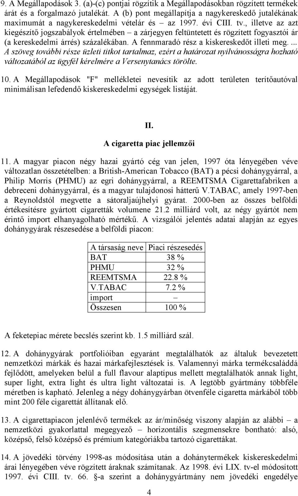 , illetve az azt kiegészítı jogszabályok értelmében a zárjegyen feltüntetett és rögzített fogyasztói ár (a kereskedelmi árrés) százalékában. A fennmaradó rész a kiskereskedıt illeti meg.