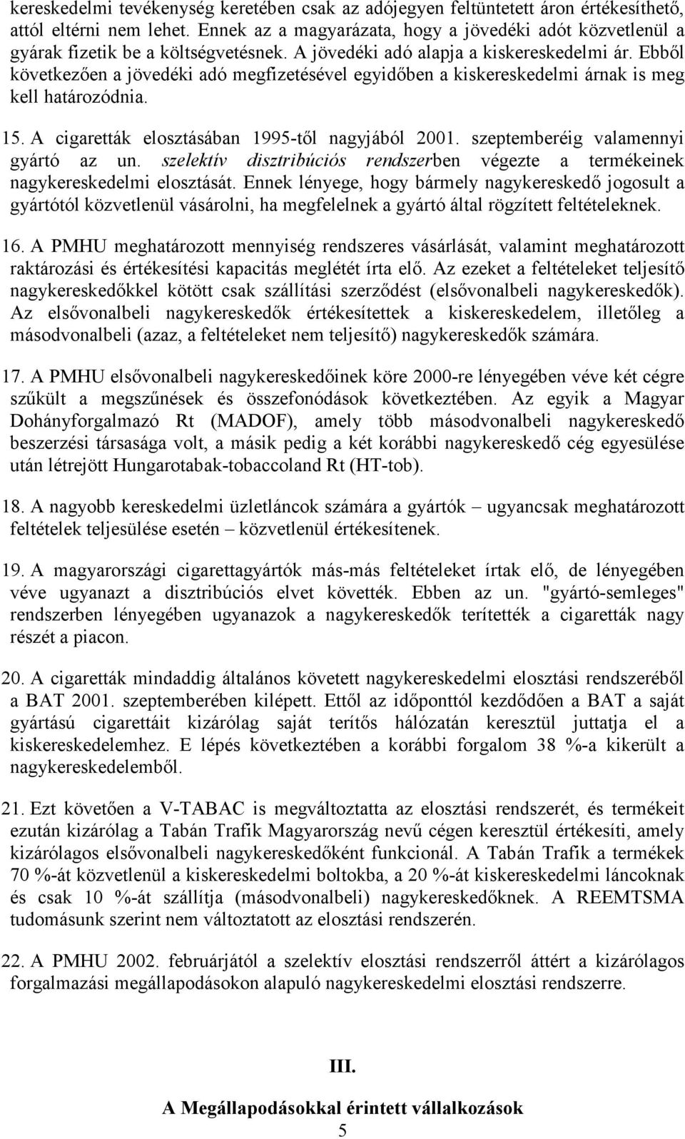 Ebbıl következıen a jövedéki adó megfizetésével egyidıben a kiskereskedelmi árnak is meg kell határozódnia. 15. A cigaretták elosztásában 1995-tıl nagyjából 2001.