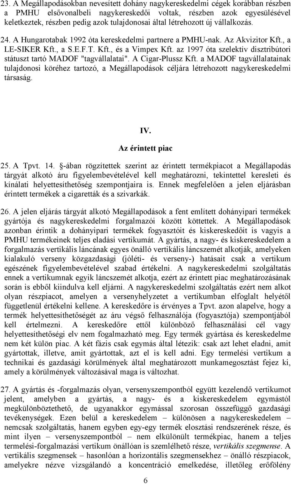 az 1997 óta szelektív disztribútori státuszt tartó MADOF "tagvállalatai". A Cigar-Plussz Kft.