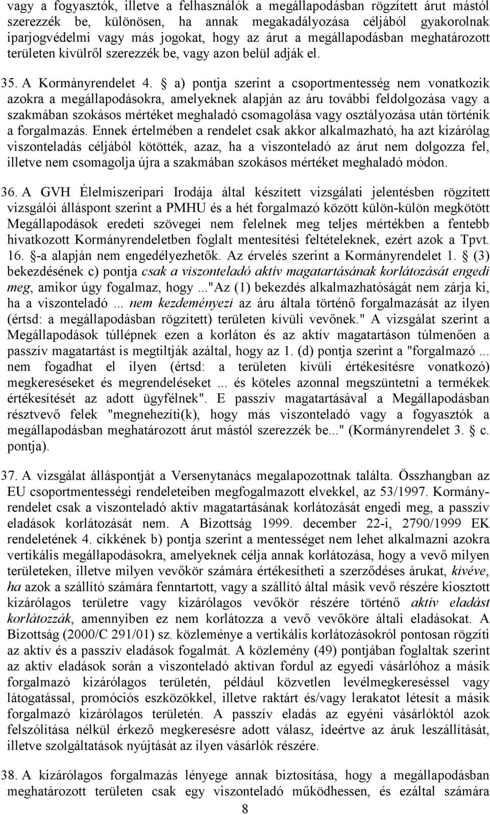 a) pontja szerint a csoportmentesség nem vonatkozik azokra a megállapodásokra, amelyeknek alapján az áru további feldolgozása vagy a szakmában szokásos mértéket meghaladó csomagolása vagy