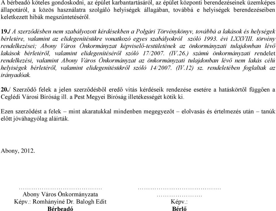 / A szerződésben nem szabályozott kérdésekben a Polgári Törvénykönyv, továbbá a lakások és helységek bérletére, valamint az elidegenítésükre vonatkozó egyes szabályokról szóló 1993. évi LXXVIII.