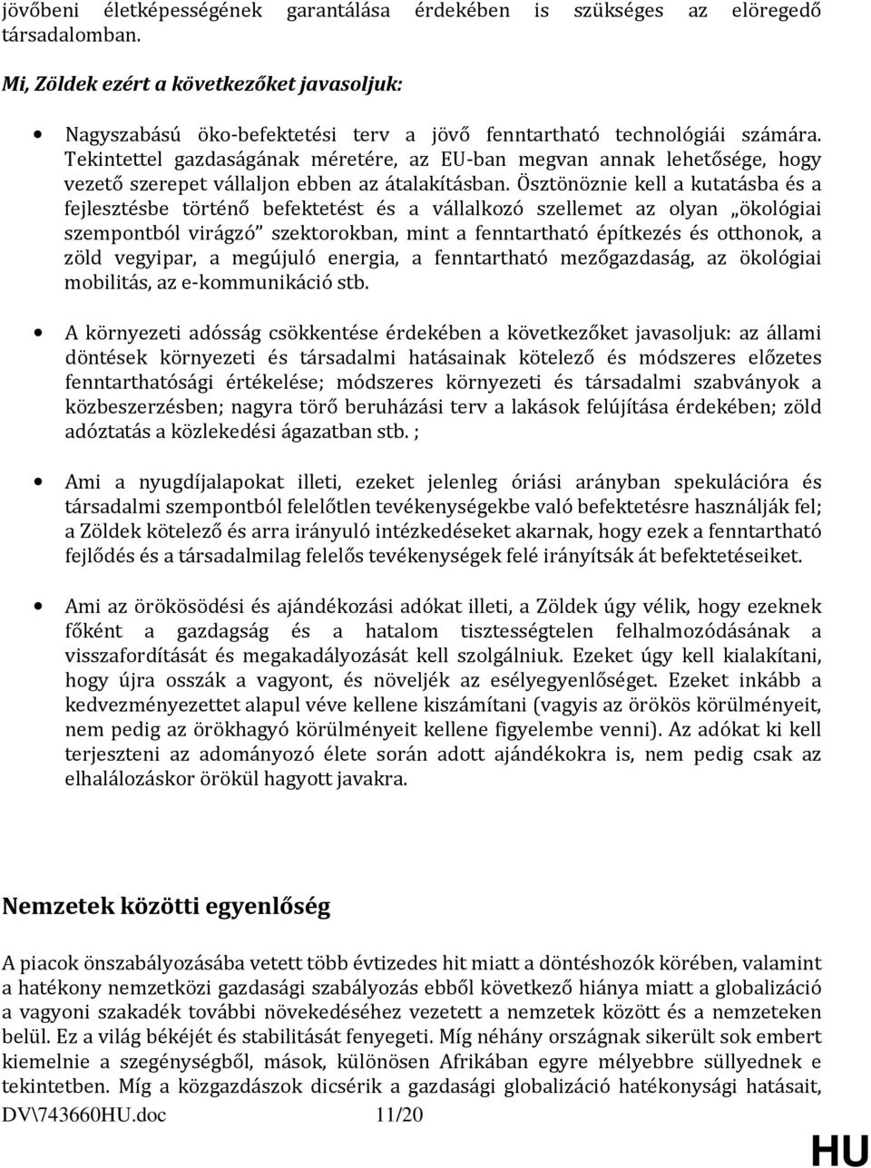 Tekintettel gazdaságának méretére, az EU-ban megvan annak lehetősége, hogy vezető szerepet vállaljon ebben az átalakításban.