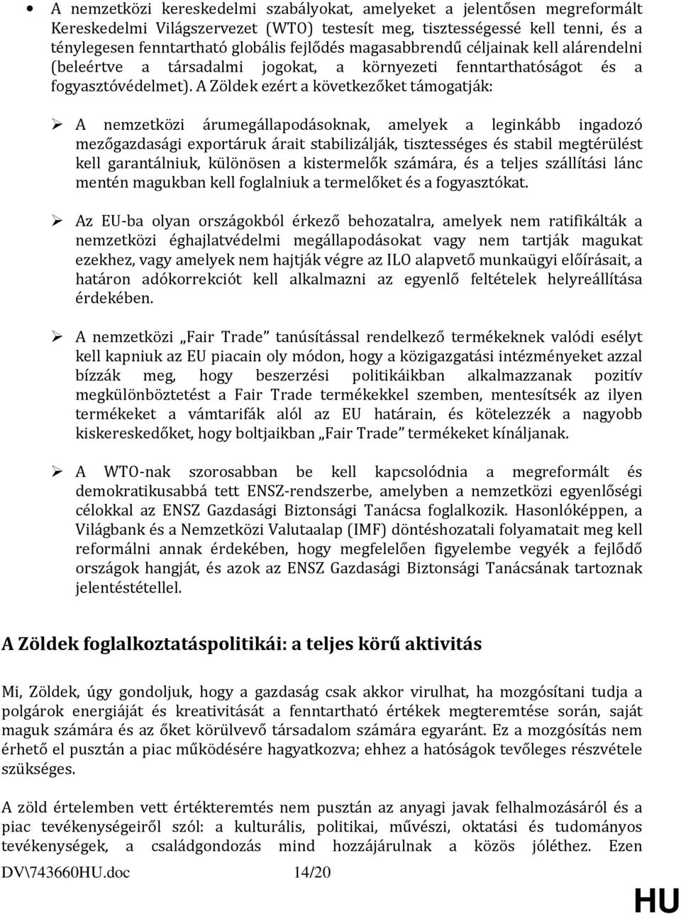 A Zöldek ezért a következőket támogatják: A nemzetközi árumegállapodásoknak, amelyek a leginkább ingadozó mezőgazdasági exportáruk árait stabilizálják, tisztességes és stabil megtérülést kell