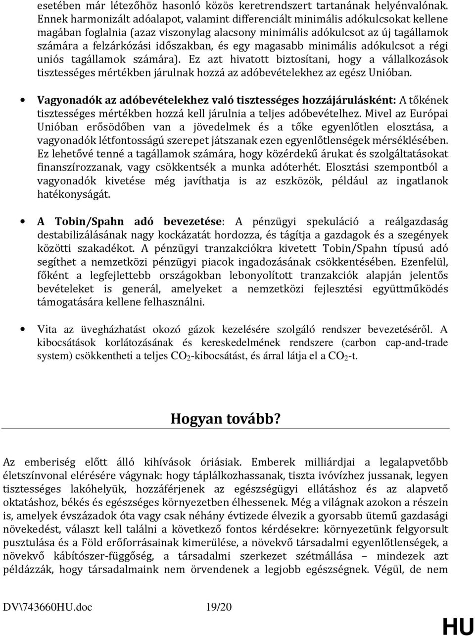 és egy magasabb minimális adókulcsot a régi uniós tagállamok számára). Ez azt hivatott biztosítani, hogy a vállalkozások tisztességes mértékben járulnak hozzá az adóbevételekhez az egész Unióban.