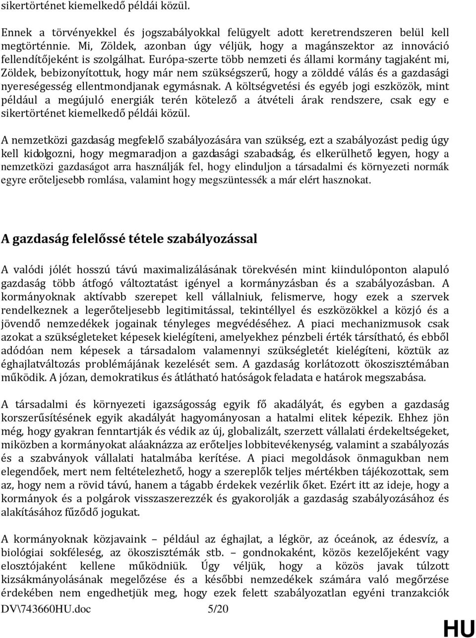 Európa-szerte több nemzeti és állami kormány tagjaként mi, Zöldek, bebizonyítottuk, hogy már nem szükségszerű, hogy a zölddé válás és a gazdasági nyereségesség ellentmondjanak egymásnak.