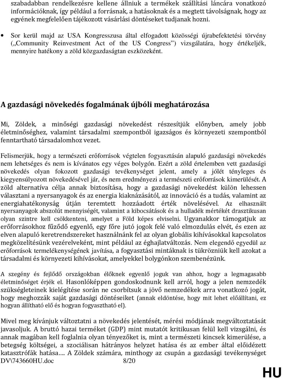 Sor kerül majd az USA Kongresszusa által elfogadott közösségi újrabefektetési törvény ( Community Reinvestment Act of the US Congress ) vizsgálatára, hogy értékeljék, mennyire hatékony a zöld