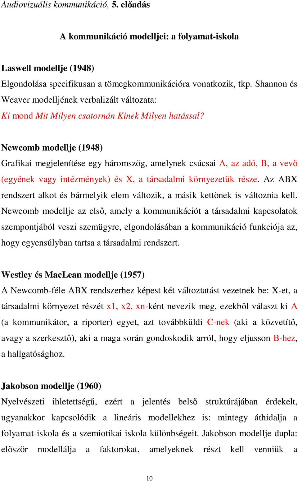 Newcomb modellje (1948) Grafikai megjelenítése egy háromszög, amelynek csúcsai A, az adó, B, a vevő (egyének vagy intézmények) és X, a társadalmi környezetük része.