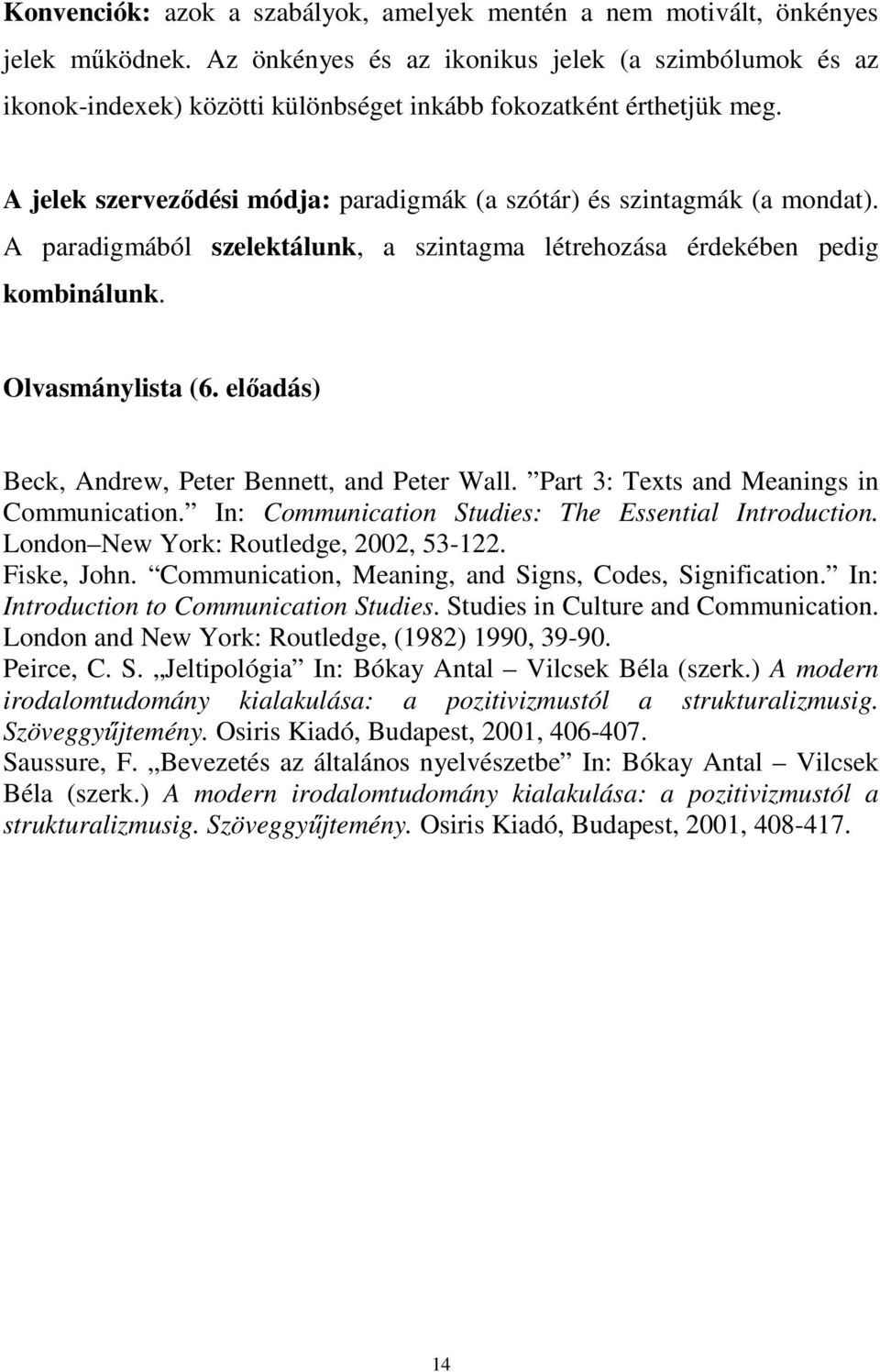 A paradigmából szelektálunk, a szintagma létrehozása érdekében pedig kombinálunk. Olvasmánylista (6. előadás) Beck, Andrew, Peter Bennett, and Peter Wall. Part 3: Texts and Meanings in Communication.