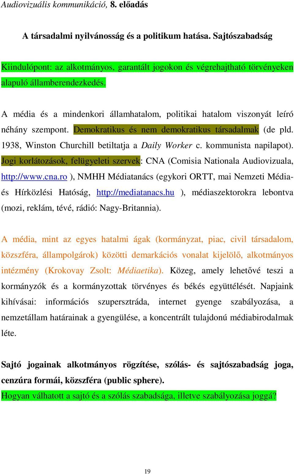 A média és a mindenkori államhatalom, politikai hatalom viszonyát leíró néhány szempont. Demokratikus és nem demokratikus társadalmak (de pld. 1938, Winston Churchill betiltatja a Daily Worker c.