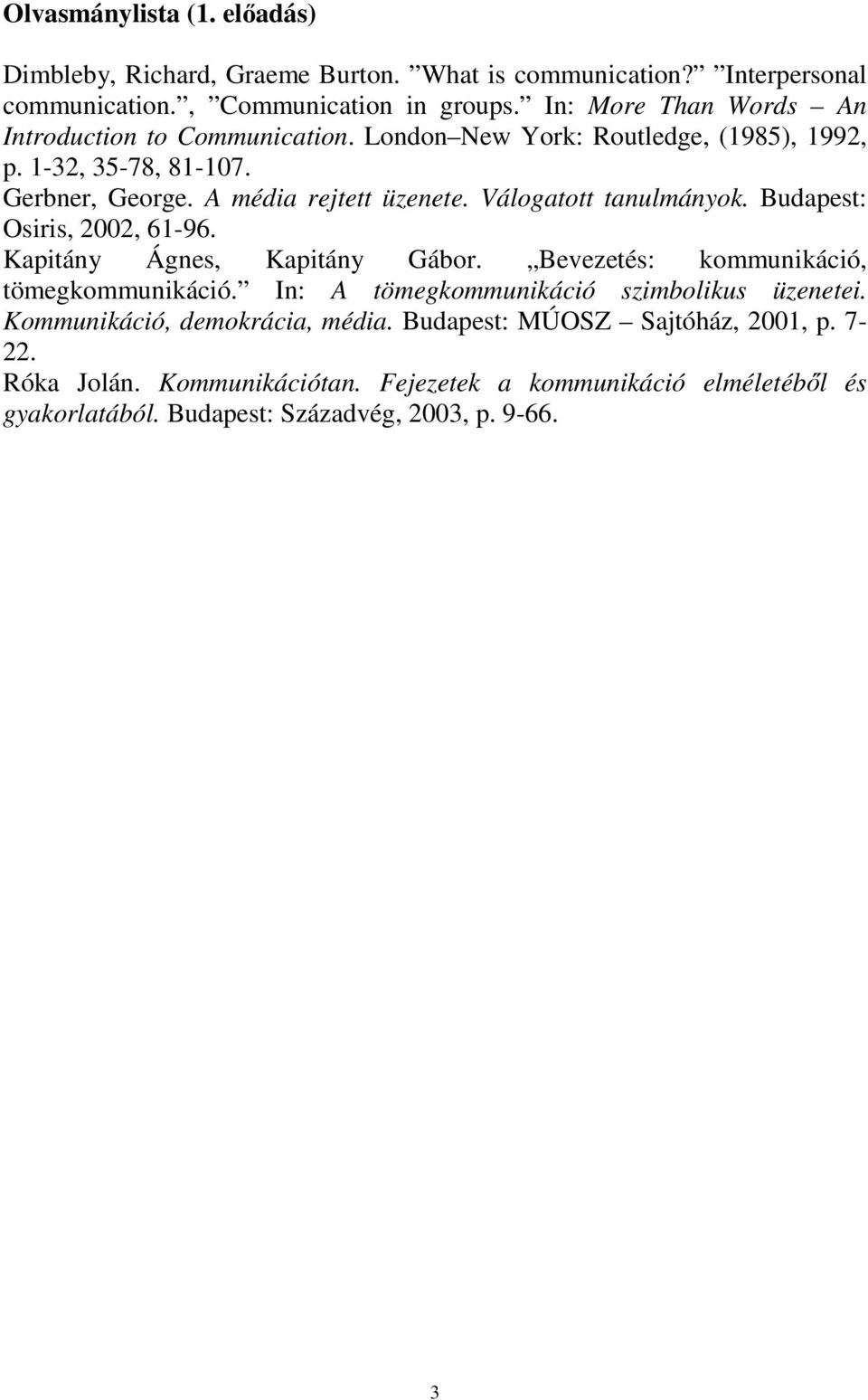 Válogatott tanulmányok. Budapest: Osiris, 2002, 61-96. Kapitány Ágnes, Kapitány Gábor. Bevezetés: kommunikáció, tömegkommunikáció.