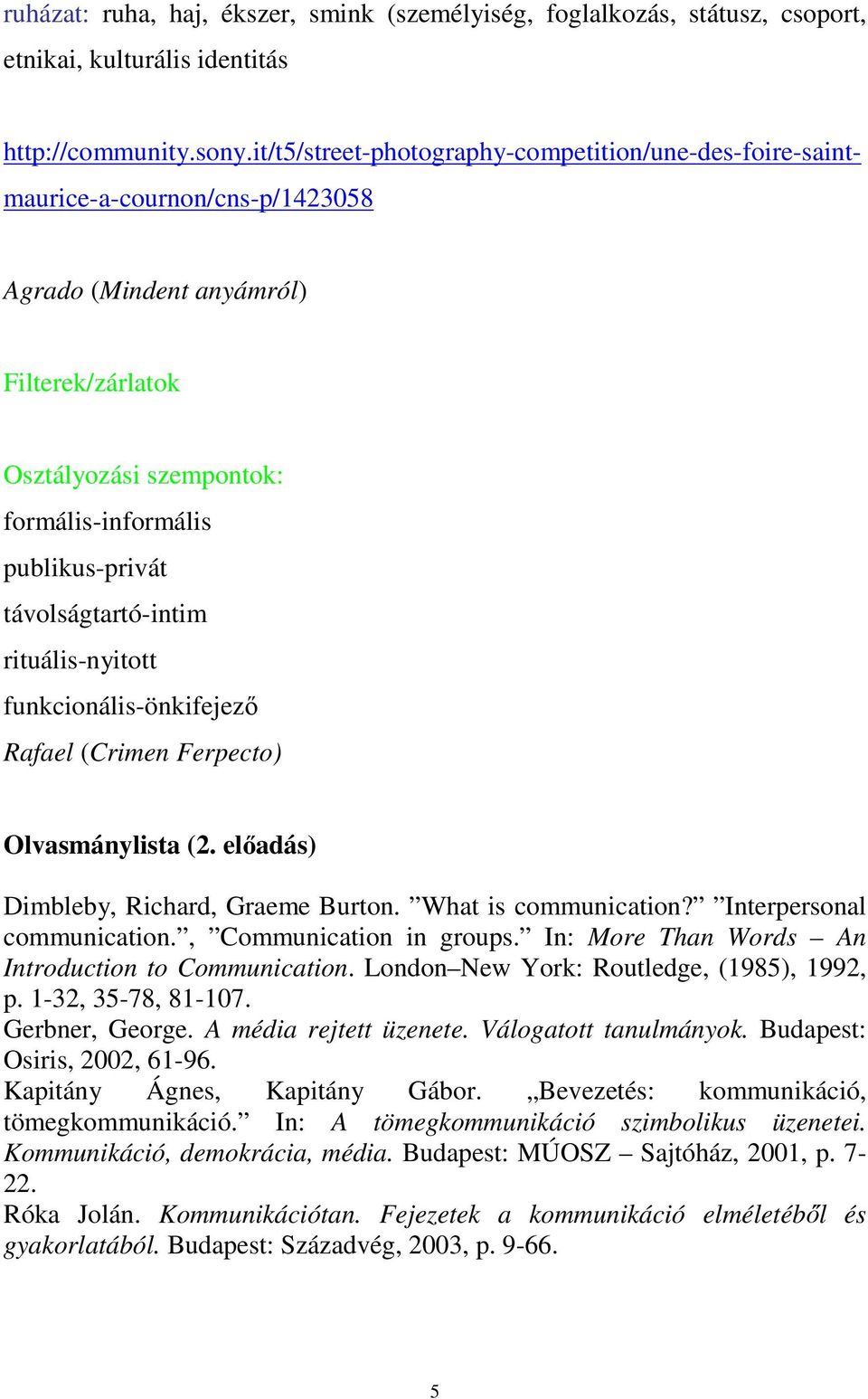 távolságtartó-intim rituális-nyitott funkcionális-önkifejező Rafael (Crimen Ferpecto) Olvasmánylista (2. előadás) Dimbleby, Richard, Graeme Burton. What is communication? Interpersonal communication.