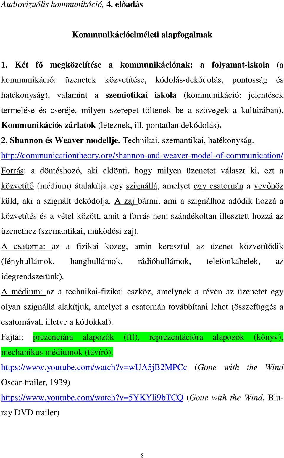 termelése és cseréje, milyen szerepet töltenek be a szövegek a kultúrában). Kommunikációs zárlatok (léteznek, ill. pontatlan dekódolás). 2. Shannon és Weaver modellje.