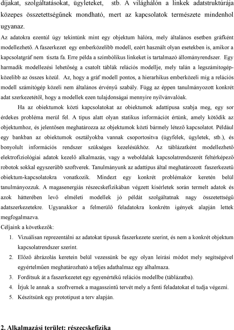 A faszerkezet egy emberközelibb modell, ezért használt olyan esetekben is, amikor a kapcsolatgráf nem tiszta fa. Erre példa a szimbólikus linkeket is tartalmazó állományrendszer.