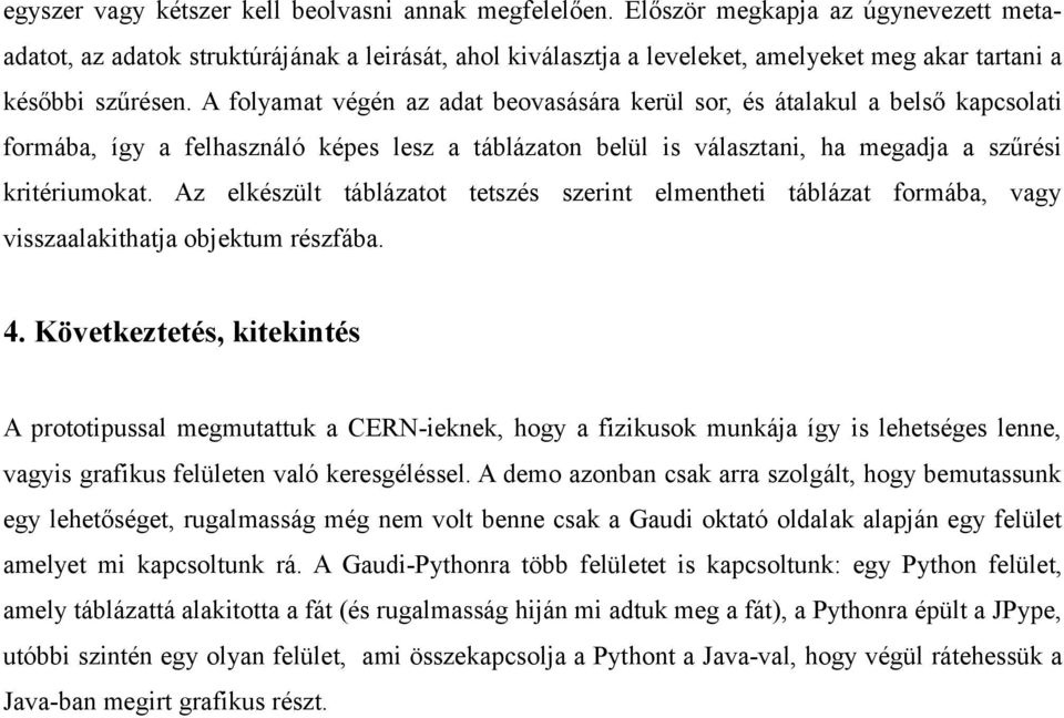 A folyamat végén az adat beovasására kerül sor, és átalakul a belső kapcsolati formába, így a felhasználó képes lesz a táblázaton belül is választani, ha megadja a szűrési kritériumokat.