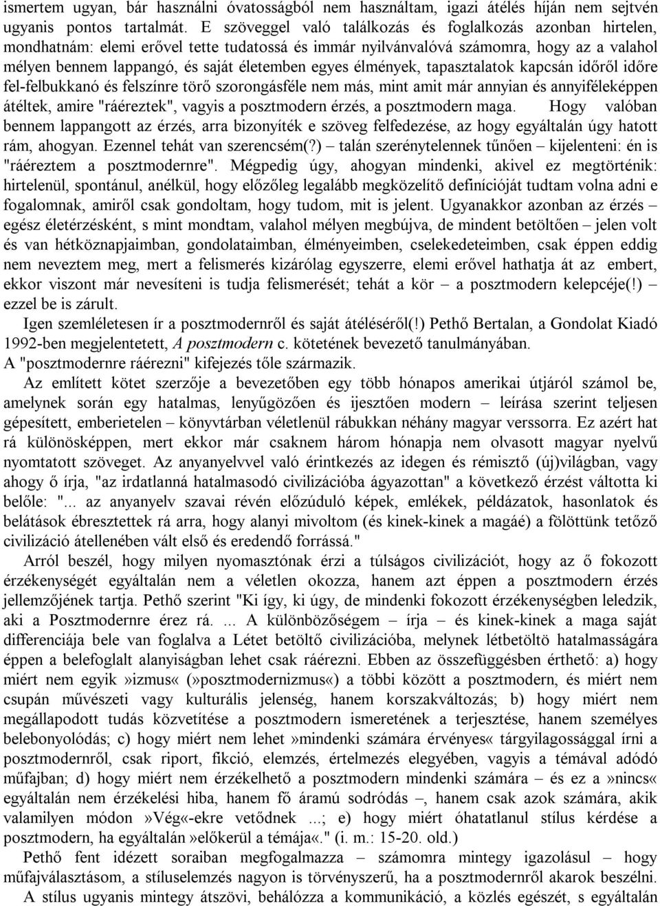 egyes élmények, tapasztalatok kapcsán időről időre fel-felbukkanó és felszínre törő szorongásféle nem más, mint amit már annyian és annyiféleképpen átéltek, amire "ráéreztek", vagyis a posztmodern