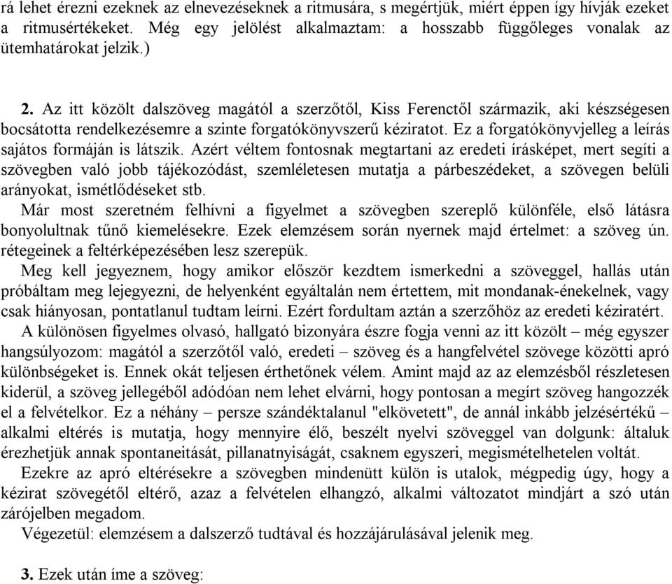 Az itt közölt dalszöveg magától a szerzőtől, Kiss Ferenctől származik, aki készségesen bocsátotta rendelkezésemre a szinte forgatókönyvszerű kéziratot.