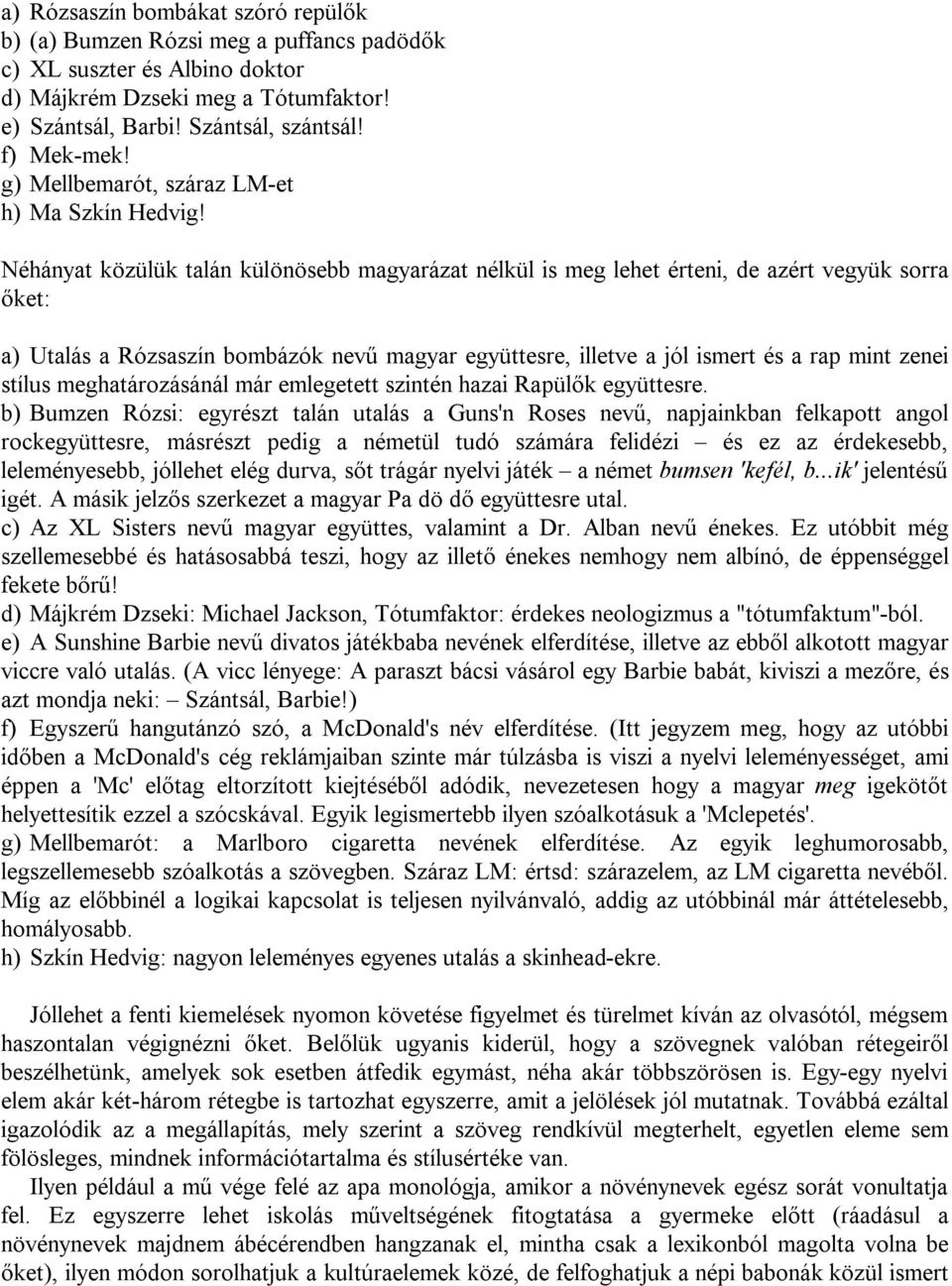 Néhányat közülük talán különösebb magyarázat nélkül is meg lehet érteni, de azért vegyük sorra őket: a) Utalás a Rózsaszín bombázók nevű magyar együttesre, illetve a jól ismert és a rap mint zenei