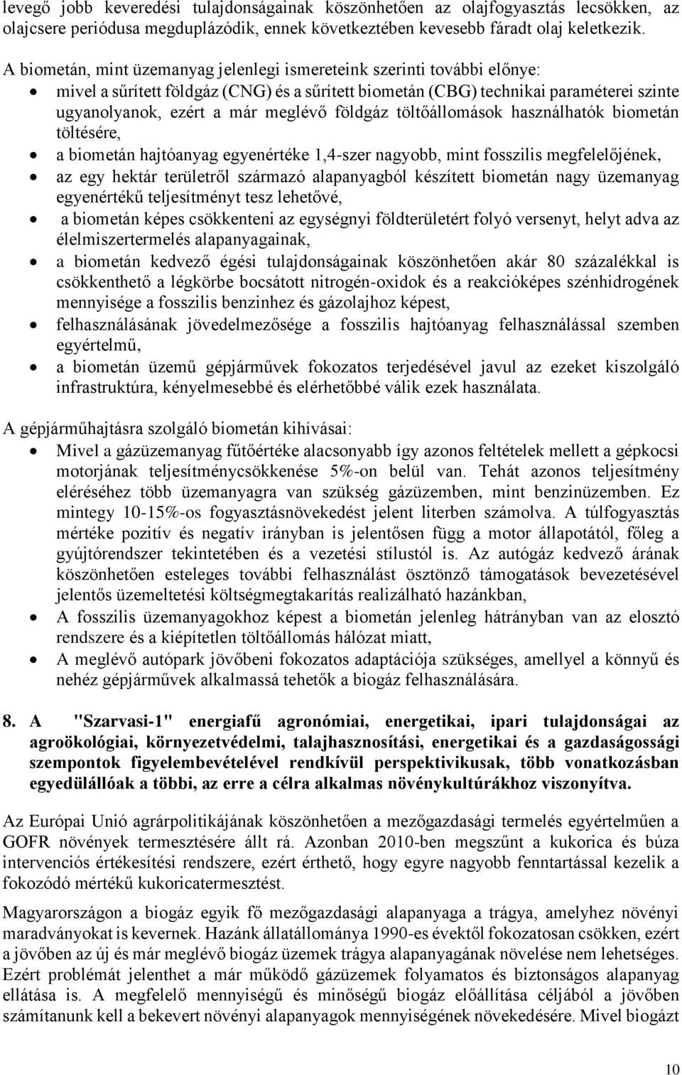 földgáz töltőállomások használhatók biometán töltésére, a biometán hajtóanyag egyenértéke 1,4-szer nagyobb, mint fosszilis megfelelőjének, az egy hektár területről származó alapanyagból készített