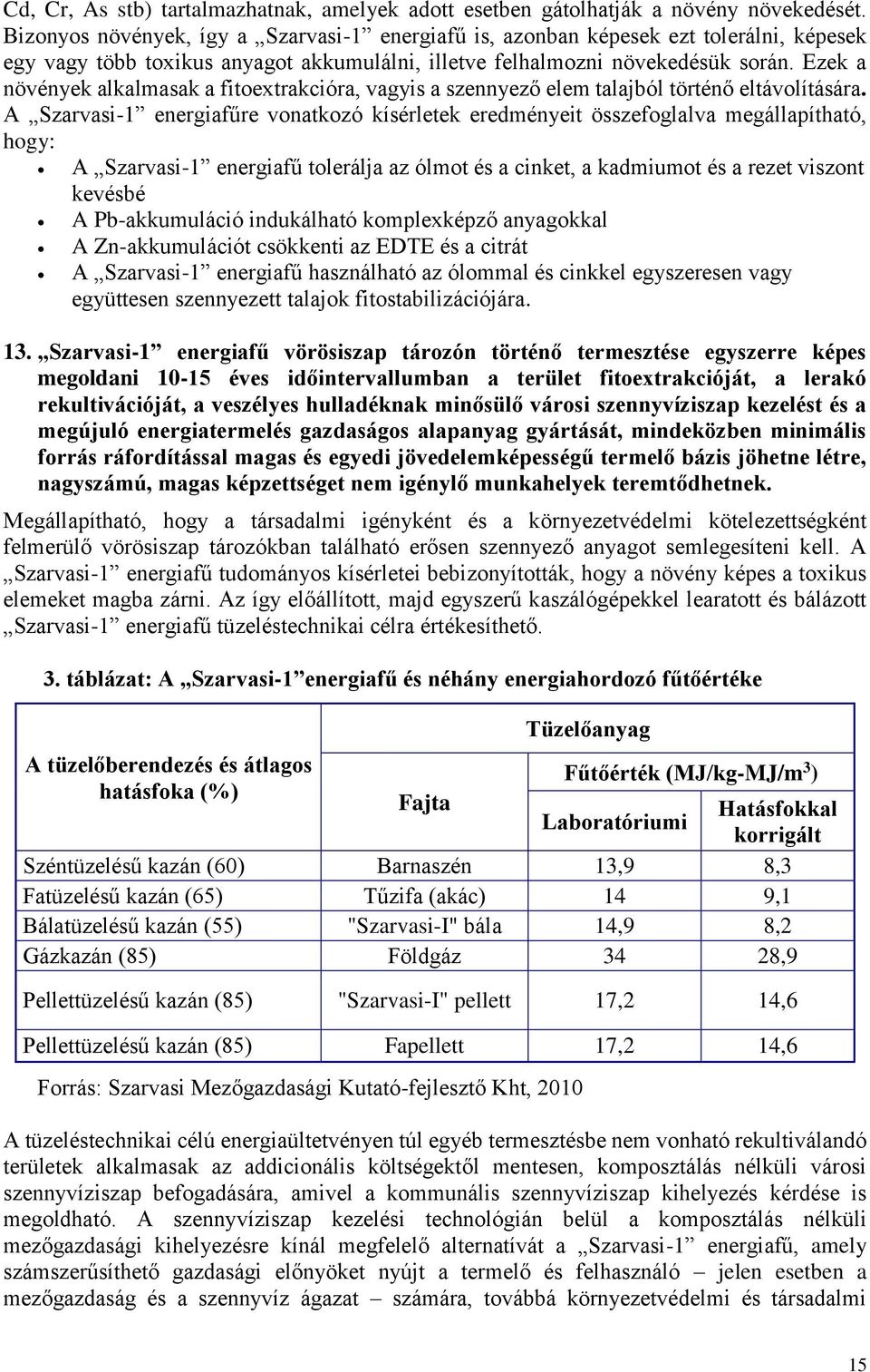 Ezek a növények alkalmasak a fitoextrakcióra, vagyis a szennyező elem talajból történő eltávolítására.