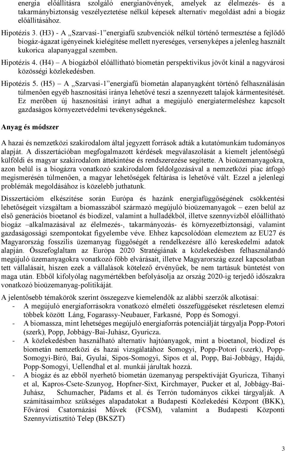 Hipotézis 4. (H4) A biogázból előállítható biometán perspektivikus jövőt kínál a nagyvárosi közösségi közlekedésben. Hipotézis 5.