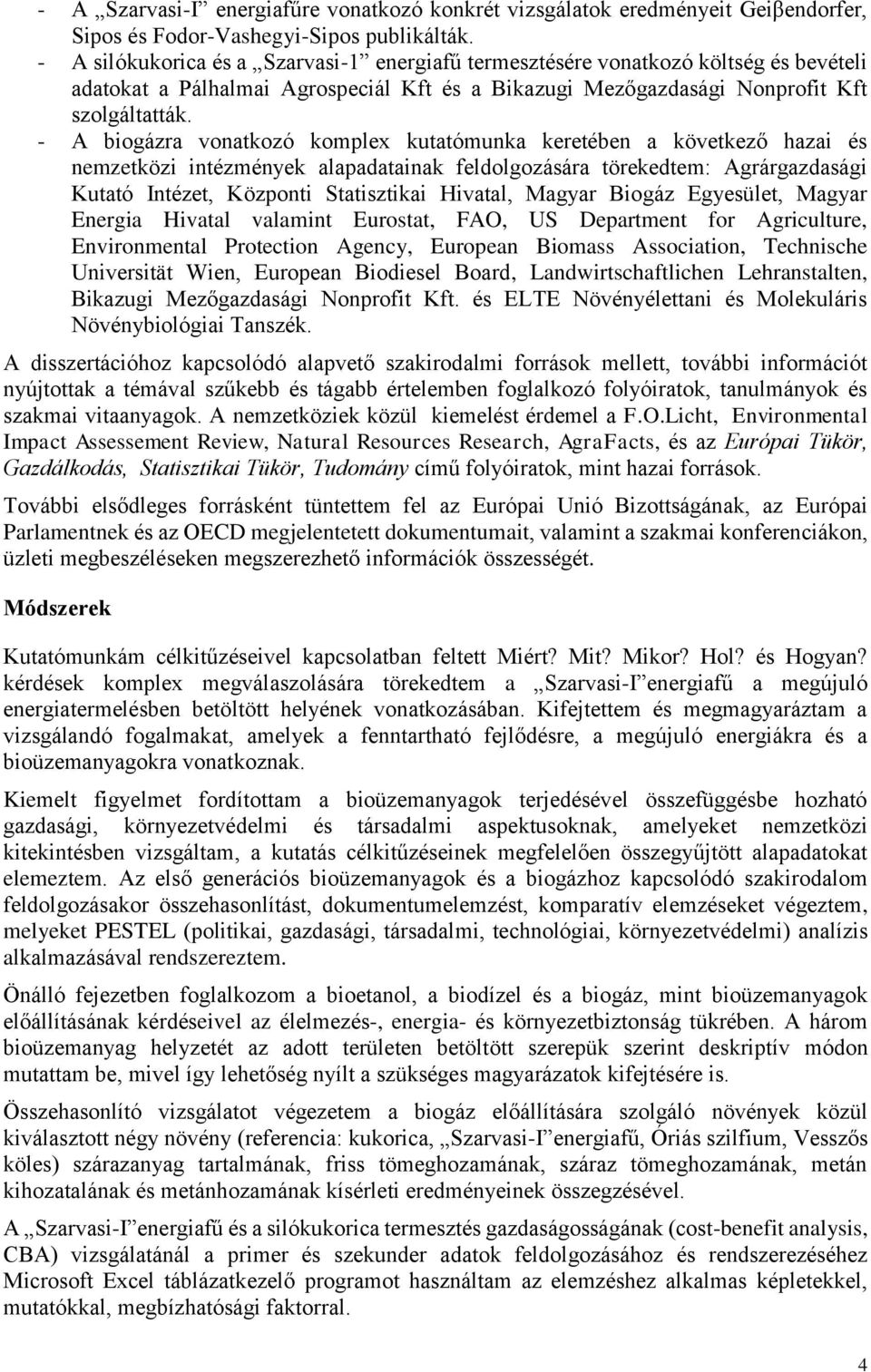 - A biogázra vonatkozó komplex kutatómunka keretében a következő hazai és nemzetközi intézmények alapadatainak feldolgozására törekedtem: Agrárgazdasági Kutató Intézet, Központi Statisztikai Hivatal,